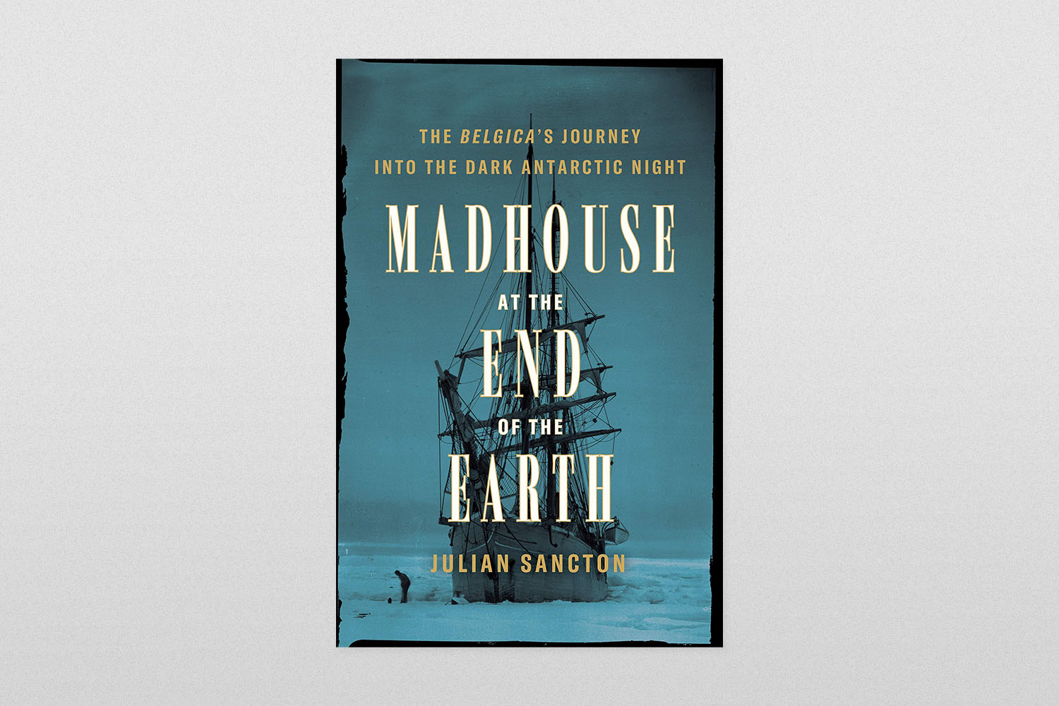 Madhouse at the End of the Earth: The Belgica's Journey Into the Dark Antarctic Night